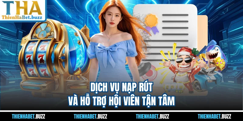 Dịch vụ nạp rút và hỗ trợ hội viên tận tâm