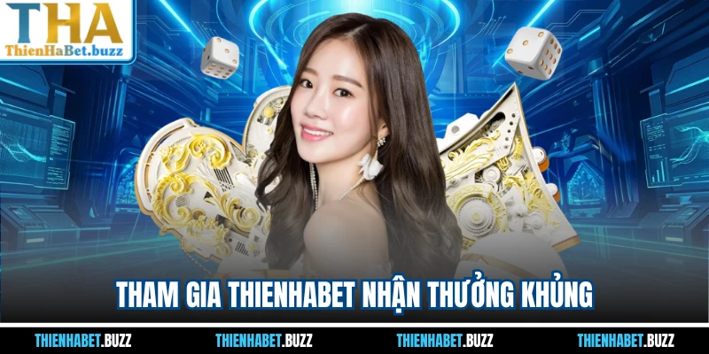 Tham gia THIENHABET nhận thưởng khủng